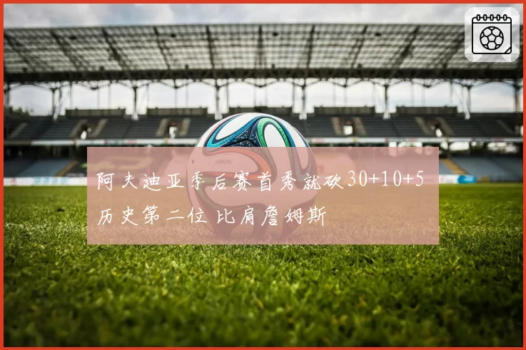 阿夫迪亚季后赛首秀就砍30+10+5 历史第二位 比肩詹姆斯