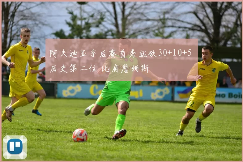 阿夫迪亚季后赛首秀就砍30+10+5 历史第二位 比肩詹姆斯